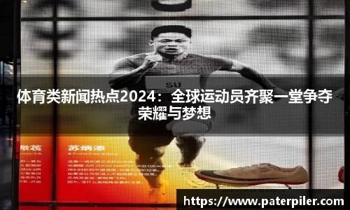 体育类新闻热点2024：全球运动员齐聚一堂争夺荣耀与梦想